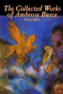 The Collected Works of Ambrose Bierce, Vol. I of II, Fiction, Fantasy, Classics, Horror