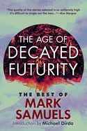 The Age of Decayed Futurity: The Best of Mark Samuels