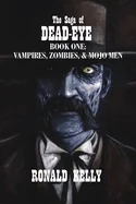 The Saga of Dead-Eye: Book One: Vampires, Zombies, & Mojo Men