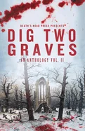 Dig Two Graves: An Anthology Volume 2 (Second Edition, Second)