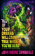 All of Your Dreams Will Come True When You're Dead