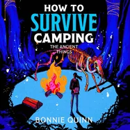 How to Survive Camping: The Ancient Things: A Gruesomely Funny and Addictive Must-Read Horror