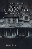 The Haunting of Addie Longwood: and Other Short Stories
