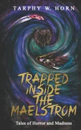 Trapped Inside the Maelstrom: Tales of Horror and Madness