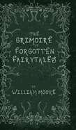 The Grimoire of Forgotten Fairytales: A Sinister Collection of Forgotten Rhymes, Folklore and Fae