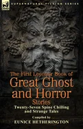 The First Leonaur Book of Great Ghost and Horror Stories: Twenty-Seven Spine Chilling and Strange Tales