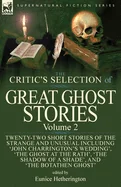 The Critic's Selection of Great Ghost Stories: Volume 2-Twenty-Two Short Stories of the Strange and Unusual Including 'John Charrington's Wedding', 'The G