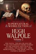 The Collected Supernatural and Weird Fiction of Hugh Walpole-Volume 2: One Novel 'The Killer and the Slain' and Thirteen Short Stories of the Strange and