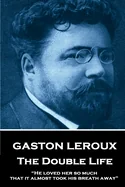 Gaston Leroux - The Double Life: "He loved her so much that it almost took his breath away"