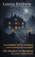 La sombra en la ventana y otras historias de fantasmas - The Shadow on the Blind and Other Ghost Stories: Texto paralelo bilingue - Bilingual edition: In