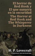 El horror de Red Hook y El que susurra en la oscuridad - The Horror at Red Hook and The Whisperer in Darkness: Texto paralelo bilingue - Bilingual editio