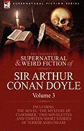 The Collected Supernatural and Weird Fiction of Sir Arthur Conan Doyle: 3-Including the Novel 'The Mystery of Cloomber, ' Two Novelettes and Thirteen