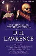 The Collected Supernatural and Weird Fiction of D. H. Lawrence-Three Novelettes-'Glad Ghosts, ' 'The Man Who Died, ' 'The Border Line'-And Five Short