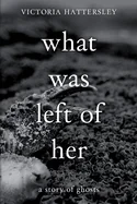 What Was Left of Her: A Story of Ghosts — Ghost Stories