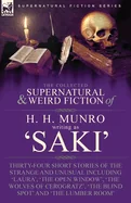 The Collected Supernatural and Weird Fiction of H. H. Munro (Saki): Thirty-Four Short Stories of the Strange and Unusual Including 'Laura', 'The Open Wind