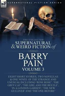 The Collected Supernatural and Weird Fiction of Barry Pain-Volume 3: Eight Short Stories, Two Novellas & One Novel of the Strange and Unusual Including 'R