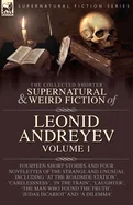 The Collected Supernatural and Weird Fiction of Leonid Andreyev: Fourteen Short Stories and Four Novelettes of the Strange and Unusual Including 'At the R