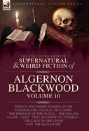The Collected Shorter Supernatural & Weird Fiction of Algernon Blackwood: Twenty-Five Short Stories of the Strange and Unusual Including 'The Message of t