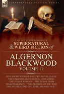 The Collected Shorter Supernatural & Weird Fiction of Algernon Blackwood: Five Short Stories and Two Novellas of the Strange and Unusual Including 'The Ot