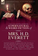 The Collected Supernatural and Weird Fiction of Mrs. H. D. Everett: Sixteen Short Stories and One Novella of the Strange and Unusual Including 'Beyond the