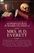The Collected Supernatural and Weird Fiction of Mrs. H. D. Everett: Sixteen Short Stories and One Novella of the Strange and Unusual Including 'Beyond the