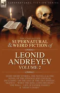 The Collected Supernatural and Weird Fiction of Leonid Andreyev: Eight Short Stories, One Novella and One Novel of the Strange and Unusual Including 'On t