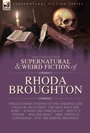 The Collected Supernatural and Weird Fiction of Rhoda Broughton: Twelve Short Stories of the Strange and Unusual Including 'The Man with the Nose', 'Acros