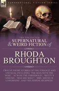 The Collected Supernatural and Weird Fiction of Rhoda Broughton: Twelve Short Stories of the Strange and Unusual Including 'The Man with the Nose', 'Acros