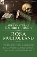 The Collected Supernatural and Weird Fiction of Rosa Mulholland: Thirteen Short Stories of the Strange and Unusual Including 'A Strange Love Story', 'The