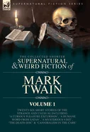 The Collected Shorter Supernatural & Weird Fiction of Mark Twain - Volume 1: Twenty-Six Short Stories of the Strange and Unusual Including 'A Curious Plea