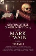 The Collected Shorter Supernatural & Weird Fiction of Mark Twain - Volume 2: Ten Short Stories and One Novelette of the Strange and Unusual Including ' Th