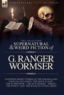 The Collected Supernatural and Weird Fiction of G. Ranger Wormser: Fourteen Short Stories of the Strange and Unusual Including 'The Devil's Leap', 'The Sc