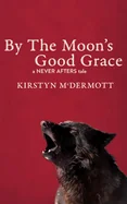 By The Moon's Good Grace: A Never Afters Tale