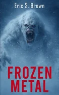 Frozen Metal: A Cryptid Thriller