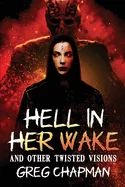 Hell in Her Wake: And Other Twisted Visions