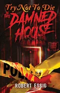 Try Not to Die in This Damned House: An Extreme Interactive Adventure