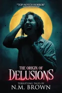 The Origin of Delusions: 25 Tales of Terror and Supernatural Horror