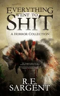 Everything Went to Shit: A Horror Collection