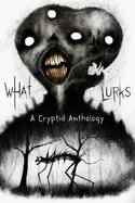What Lurks: A Cryptid Anthology