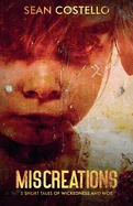 Miscreations: 5 Short Tales of Wickedness and Woe