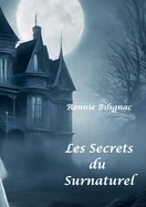 Les secrets du surnaturel: T1 Fantomes, Dames Blanches, Demeures, lieux hantes et objets Malefiques