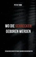 Wo die Schrecken geboren werden: Schauergeschichten nach wahren Begebenheiten
