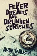 Fever Dreams and Drunken Scribbles