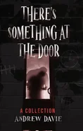 There's Something At The Door: A Collection