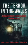 The Terror in the Walls: A Collection Of Haunted House Horror Novels