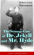 The Strange Case of Dr. Jekyll and Mr. Hyde (Classic Unabridged Edition): Psychological Thriller