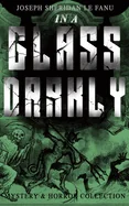 In a Glass Darkly (Mystery & Horror Collection): The Strangest Cases of the Occult Detective Dr. Martin Hesselius: Green Tea, the Familiar, MR Justice