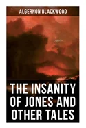 The Insanity of Jones and Other Tales: The Ultimate Collection of Supernatural Stories