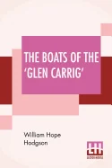 The Boats Of The 'Glen Carrig': Being An Account Of Their Adventures In The Strange Places Of The Earth, After The Foundering Of The Good Ship Glen Carrig