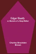 Edgar Huntly; Or, Memoirs Of A Sleep-Walker